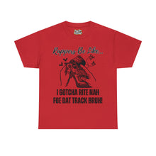 Load image into Gallery viewer, Rappers Be Like, I Gotcha Right Now For That Track Bruh!!! Unisex Heavy Cotton Tee