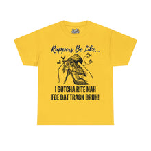 Load image into Gallery viewer, Rappers Be Like, I Gotcha Right Now For That Track Bruh!!! Unisex Heavy Cotton Tee