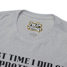 Load image into Gallery viewer, The Last Time I Did An Update on My DAW Unisex Heavy Cotton Tee