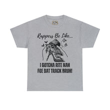Load image into Gallery viewer, Rappers Be Like, I Gotcha Right Now For That Track Bruh!!! Unisex Heavy Cotton Tee
