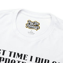 Load image into Gallery viewer, The Last Time I Did An Update on My DAW Unisex Heavy Cotton Tee