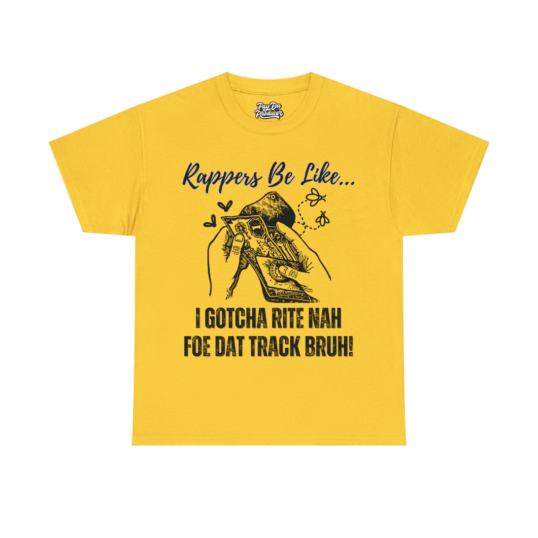 Rappers Be Like, I Gotcha Right Now For That Track Bruh!!! Unisex Heavy Cotton Tee