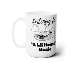 Load image into Gallery viewer, Listening To A Lil House Music Ceramic Mug 15oz
