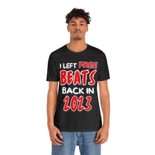 Load image into Gallery viewer, I Left Free Beats Back In 2023 Unisex T-shirt
