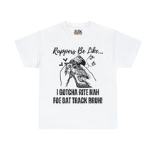 Load image into Gallery viewer, Rappers Be Like, I Gotcha Right Now For That Track Bruh!!! Unisex Heavy Cotton Tee
