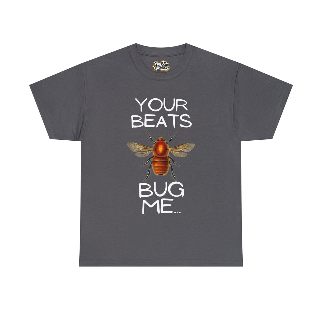 Your Beats Bug Me Unisex Heavy Cotton Tee